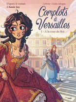 Complots à Versailles 1 - Complots à Versailles - Tome 1 - À la cour du Roi