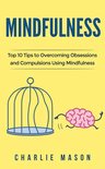 Mindfulness: Top 10 Tips Guide to Overcoming Obsessions and Compulsions Using Mindfulness