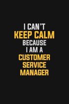 I Can't Keep Calm Because I Am A Customer Service Manager