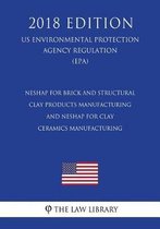 Neshap for Brick and Structural Clay Products Manufacturing - And Neshap for Clay Ceramics Manufacturing (Us Environmental Protection Agency Regulation) (Epa) (2018 Edition)