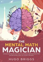 Mental Math 1 - The Mental Math Magician: Underground Secrets and Tricks to Amazing Lightning Speed Math and Becoming a Real Life Human Calculator