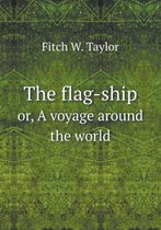 The flag-ship or, A voyage around the world