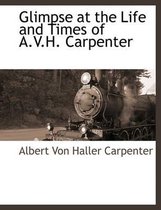 Glimpse at the Life and Times of A.V.H. Carpenter