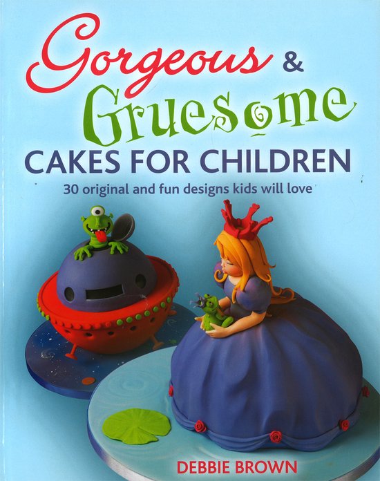 Gorgeous & Gruesome Cakes For Children - cover