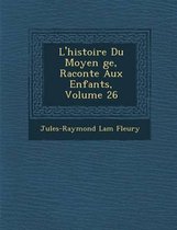 L'Histoire Du Moyen GE, Racont E Aux Enfants, Volume 26