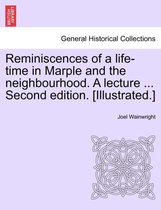 Reminiscences of a Life-Time in Marple and the Neighbourhood. a Lecture ... Second Edition. [Illustrated.]