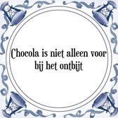 Tegeltje met Spreuk (Tegeltjeswijsheid): Chocola is niet alleen voor bij het ontbijt + Kado verpakking & Plakhanger