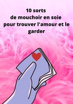 10 sorts de mouchoir en soie pour trouver l'amour et le garder