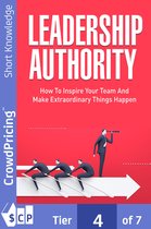 Leadership Authority: Discover How To Inspire Your Team, Become an Influential Leader, and Make Extraordinary Things Happen!