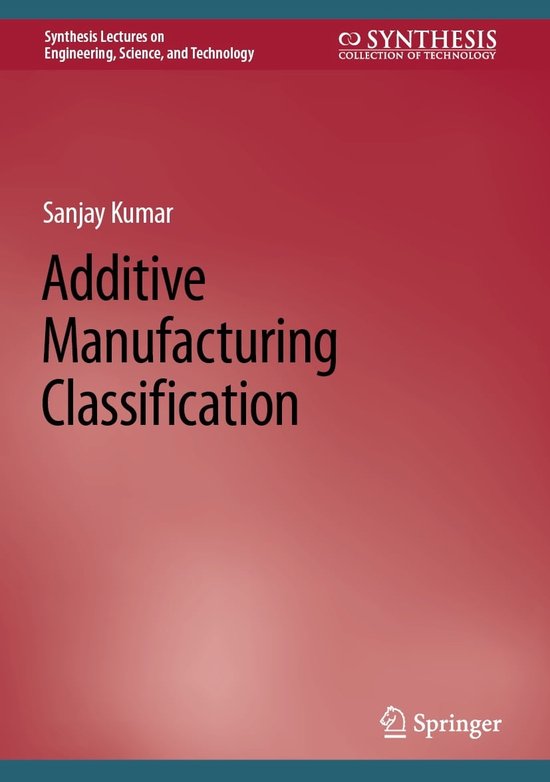 Synthesis Lectures on Engineering, Science, and Technology - Additive Manufacturing Classification