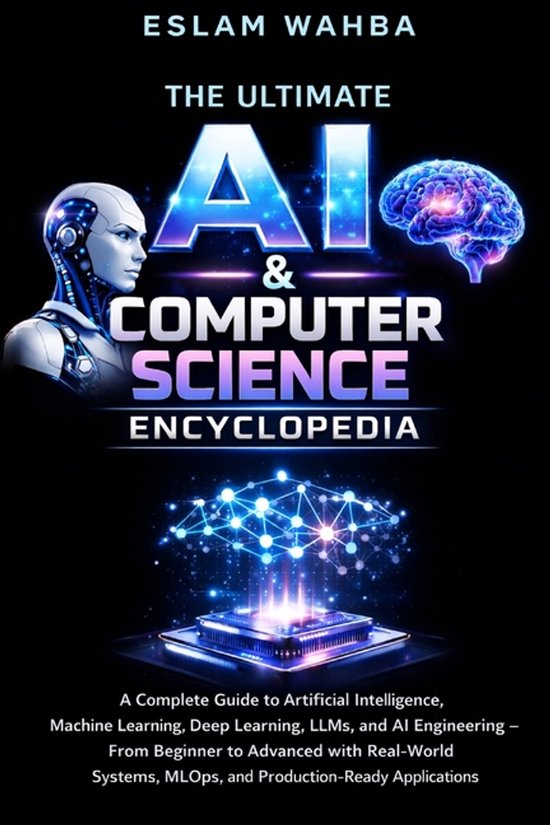 The Ultimate AI & Computer Science Encyclopedia: Complete Guide to AI, Machine Learning, Deep Learning, LLMs, MLOps, and AI Engineering - From Foundat