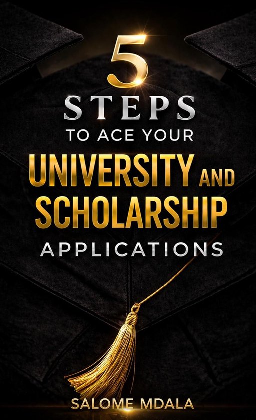 5 Steps to Ace Your University and Scholarship Applications: ... - cover