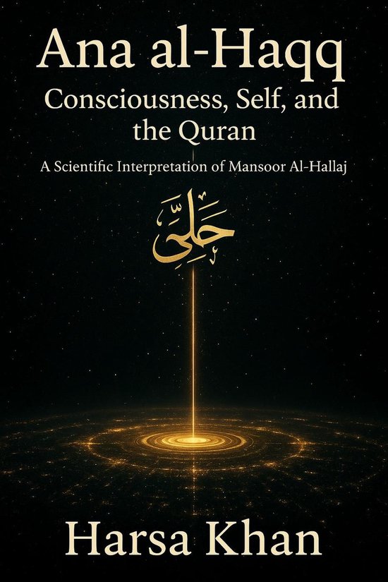 Ana al-Haqq: Consciousness, Self, and the Quran, A SCIENTIFI ... - cover
