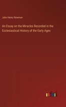 An Essay on the Miracles Recorded in the Ecclesiastical History of the Early Ages