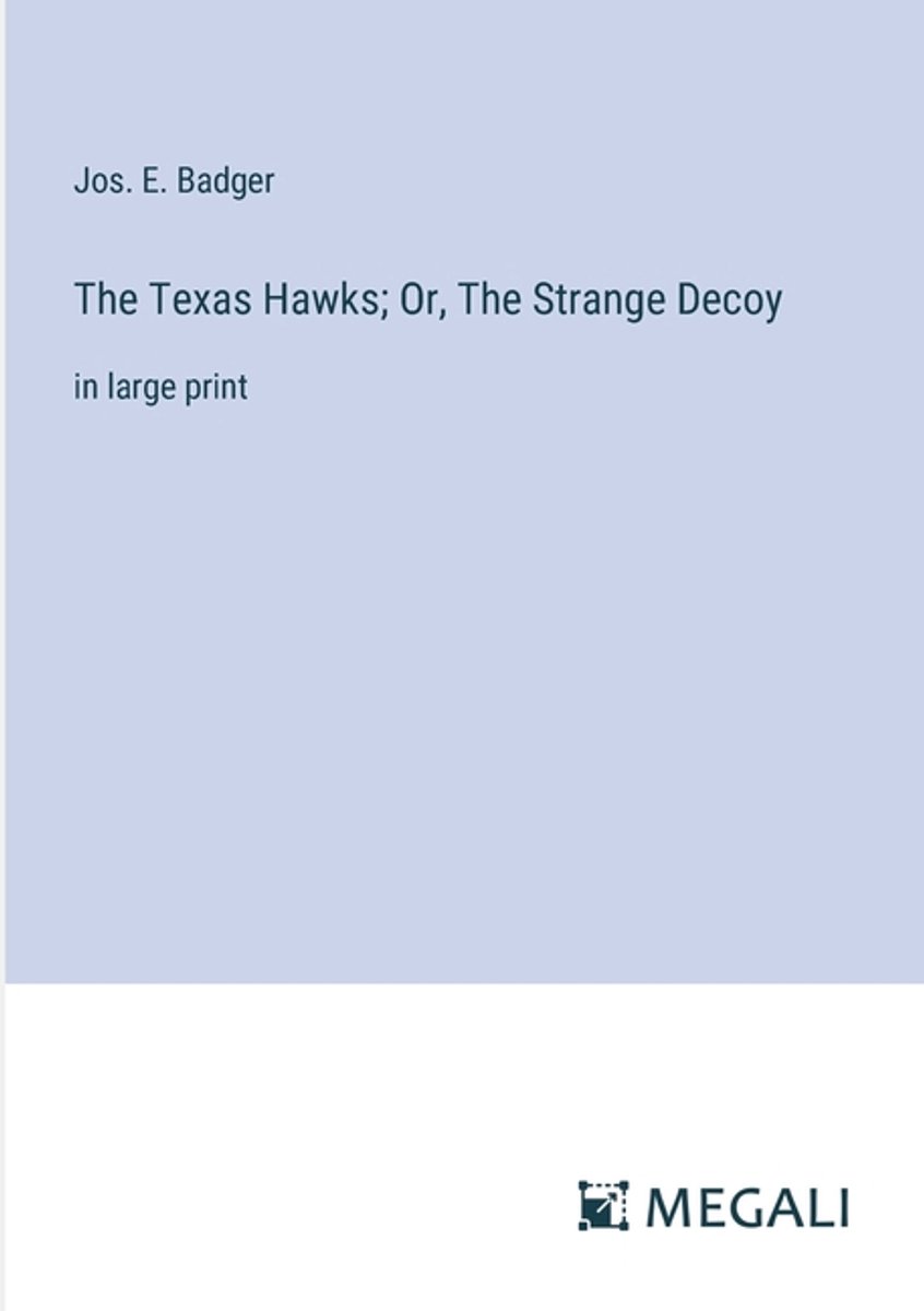 The Texas Hawks; Or, The Strange Decoy van Jos E Badger