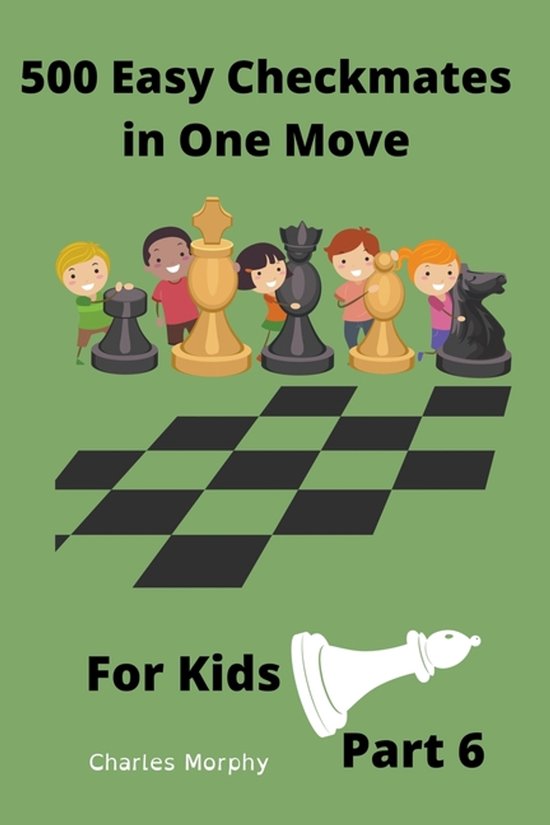 Chess Puzzles for Kids- 500 Easy Checkmates in One Move for Kids, Part 6