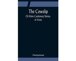 The Cowslip; Or More Cautionary Stories, in Verse