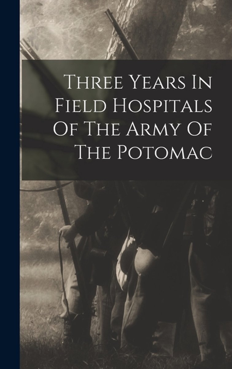 Three Years In Field Hospitals Of The Army Of The Potomac van Anonymous