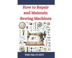 The Fixers Handbook- How to Repair and Maintain Sewing Machines