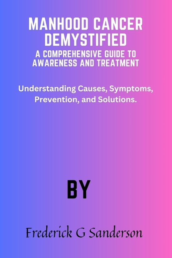 Manhood Cancer Demystified A Comprehensive Guide to Awarenes ... - cover