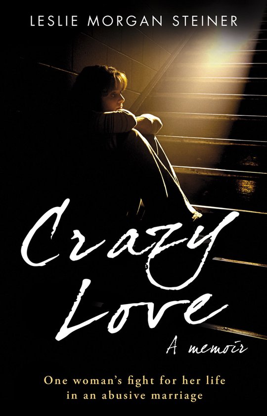 Boekomslag: Leslie Morgan Steiner, 'Crazy Love', een memoires over de strijd van een vrouw voor haar leven in een gewelddadig huwelijk.