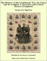 The History of the Confederate War, Its Causes and Its Conduct: A Narrative and Critical History (Coimplete)