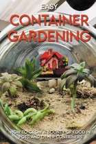 Easy Container Gardening: How To Grow A Bounty Of Food In Pots And Other Containers