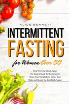 Intermittent Fasting for Women over 50: Stop Worrying about Aging! The Easiest Guide for Beginners to Reset Your Metabolism, Detox Your Body and Regain the Lost Body Shape