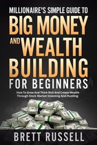 Millionaires Simple Guide to Big Money and Wealth Building For Beginners