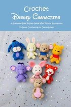 Crochet Disney Characters: A Complete Step By Step Guide With Picture Illustrations To Learn Crocheting for Disney Lovers