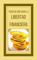 Pasos de oro Hacia la Libertad Financiera