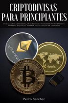 Criptodivisas para principiantes: Una guía para desarrollar su futuro financiero invirtiendo en monedas digitales, minería y estrategias de comercio