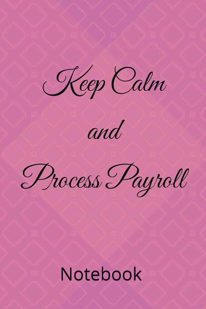 Keep Calm and Process Payroll: Notebook