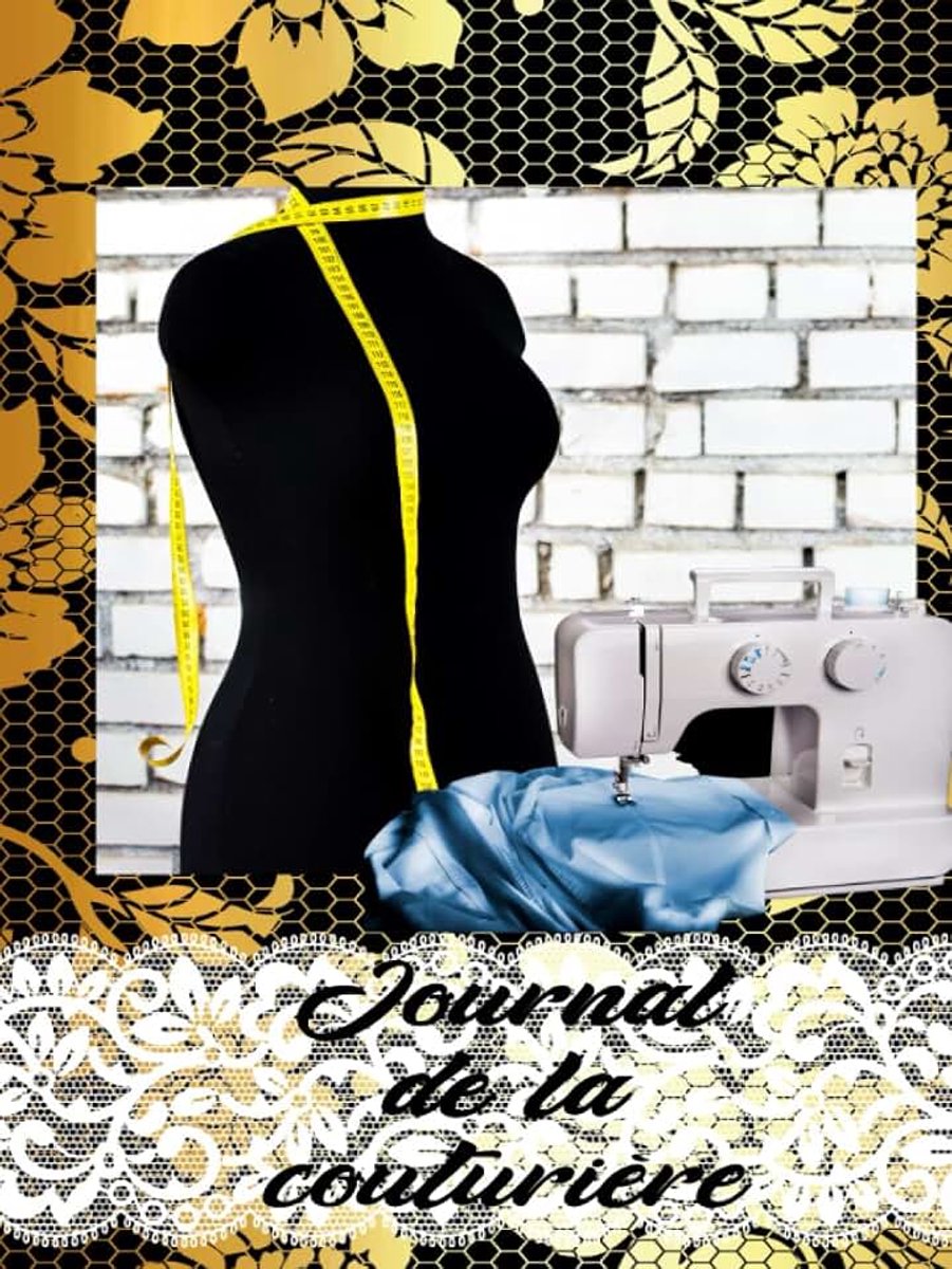 Journal de la couturière: carnet de couture de luxe, journal de bord de vos projets coutures pour noter, constituer et organiser vos futures projets d'atelier