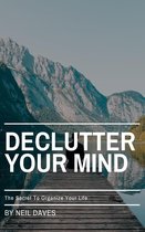 Declutter Your Mind - The Secret To Organize Your Life