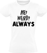 Me Weird? Always Dames t-shirt | raar | vreemd | gek | eigenzinnig | Wit