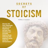 Secrets of Stoicism: Discover the Stoic Philosophy and the Art of Happiness; Increase Your Emotions and Everyday Modern Life by Following This Beginners Guide Suited for Entrepreneurs!