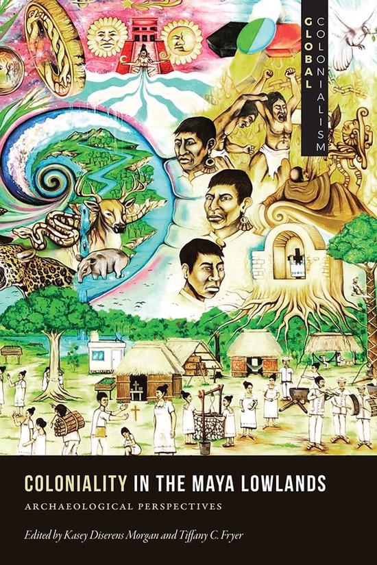 Global Colonialism - Coloniality in the Maya Lowlands - cover
