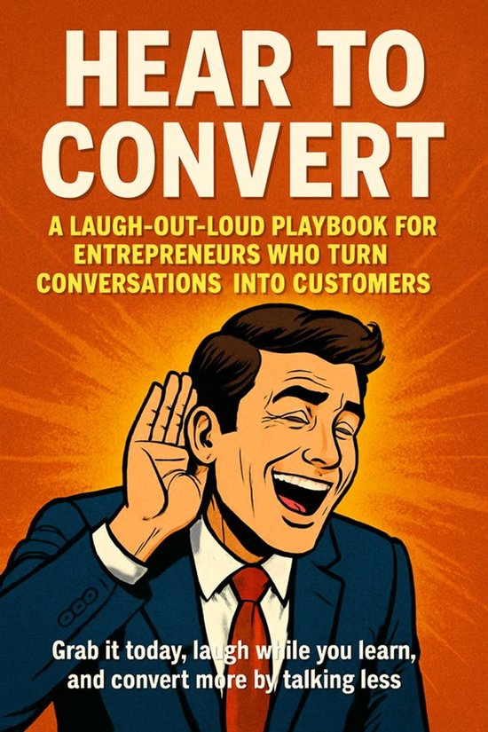 Hear to Convert: A Laugh-Out-Loud Playbook for Entrepreneurs ... - cover