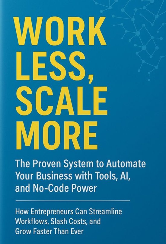 Work Less, Scale More: The Proven System to Automate Your Bu ... - cover