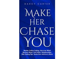 Make Her Chase You: Master Online Dating, Discover What Women Want, Get Dates, Relationships, Elite Dating Tips, Seduction Advice & More