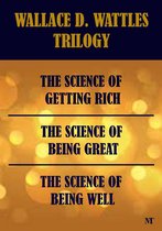 Wallace D. Wattles Trilogy - The Science of Getting Rich, The Science of Being Great & The Science of Being Well