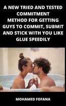 A New Tried And Tested Commitment Method For Getting Guys To Commit, Submit And Stick With You Like Glue Speedily