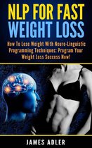 Weight Loss, NLP, Hypnosis for Weight Loss 1 -  NLP For Fast Weight Loss: How To Lose Weight With Neuro Linguistic Programming