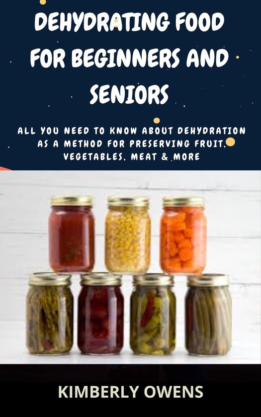 DEHYDRATING FOOD FOR BEGINNERS AND SENIORS (ebook), Kimberly Owens