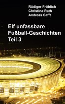 Elf unfassbare Fußball-Geschichten 3 - Elf unfassbare Fußball-Geschichten - Teil 3