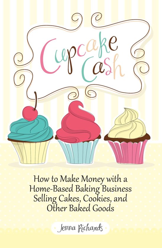 Cupcake Cash - How to Make Money with a Home-Based Baking Bu ... - cover