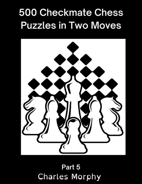 Chess Self Teacher 5 - 500 Checkmate Chess Puzzles in Two Moves, Part 5 ...