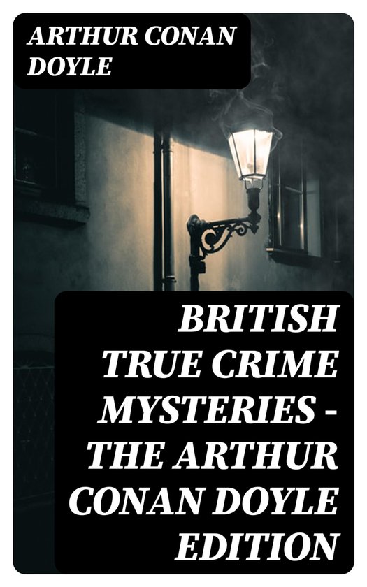 British True Crime Mysteries The Arthur Conan Doyle Edition (ebook