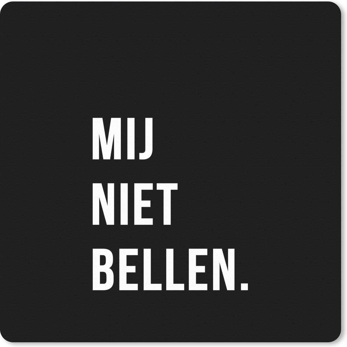 Muismat 30x30 cm - Mousepad Quotes - Spreuken - Mij niet bellen. - Zwart - Muismatten